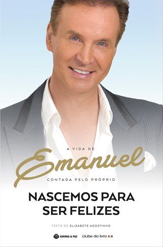 Nascemos Para Ser Felizes - A Vida De Emanuel Contada Pelo