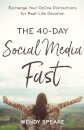 The 40–Day Social Media Fast – Exchange Your Online Distractions for Real–Life Devotion