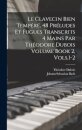 Le Clavecin Bien Tempere, 48 Preludes et Fugues Transcrits 4 Mains par Theodore Dubois Volume Book 2, Vols.1-2