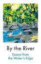 By The River: Essays From The Water'S Edge