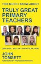 This Much I Know About Truly Great Primary Teachers