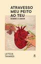 Atravesso Meu Peito Ao Teu: Sobre O Amor