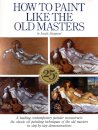 How to Paint Like the Old Masters, 25th Anniversar y Edition