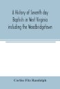 A history of Seventh day Baptists in West Virginia including the Woodbridgetown and Salemville churches in Pennsylvania and the Shrewsbury church in New Jersey