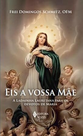 Eis A Vossa Mãe: Ladainha Lauretana Para Os Devotos De Maria