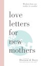 Love Letters For New Mothers: Wisdom from one mother to another
