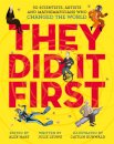 They Did It First. 50 Scientists, Artists and Mathematicians Who Changed the World