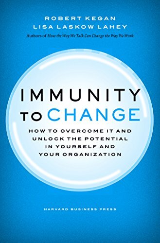 Immunity to Change : How to Overcome It and Unlock the Potential in Yourself and Your Organization