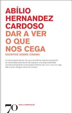 Dar a Ver o que nos Cega: escritos sobre cinema