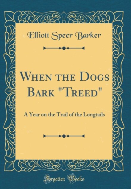 When the Dogs Bark "Treed": A Year on the Trail of the Longtails (Classic Reprint)
