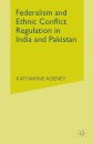 Federalism and Ethnic Conflict Regulation in India and Pakistan