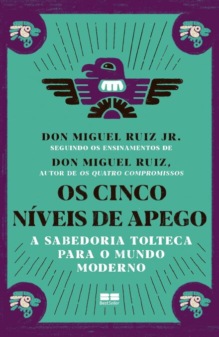 Os Cinco Níveis De Apego: A Sabedoria Tolteca Para O Mundo