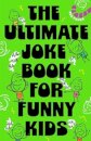 The Ultimate Joke Book For Funny Kids