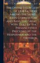 The Divine Liturgies of Our Fathers Among the Saints John Chrysostom and Basil the Great With That of the Presanctified Preceded by the Hesperinos and the Orthros