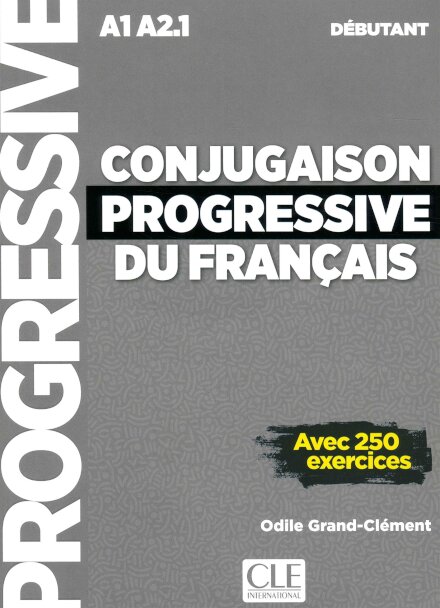 Conjugaison progressive du français A1 A2.1 débutant - Avec 250 exercices