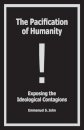The Pacification of Humanity; Exposing the Ideological Contagions