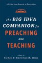 The Big Idea Companion for Preaching and Teachin – A Guide from Genesis to Revelation