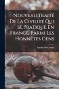 Nouveau Traite De La Civilite Qui Se Pratique En France, Parmi Les Honnetes Gens