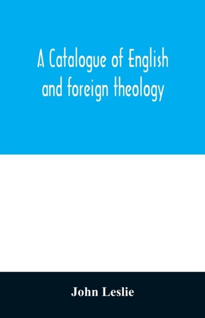 A Catalogue of English and foreign theology