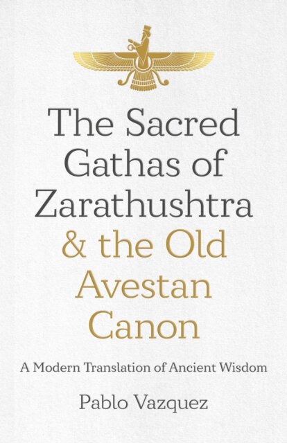 Sacred Gathas of Zarathushtra & the Old Avestan Canon, The