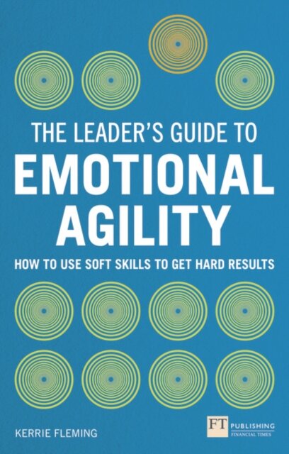 The Leader'S Guide To Emotional Agility (Emotional Intelligence):How To Use Soft Skills To Get Hard Results
