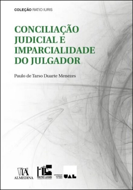 Conciliação Judicial E Imparcialidade Do Julgador - Exame de Compatibilidade à Luz do Risco de Contaminação Psíquica do Julgador