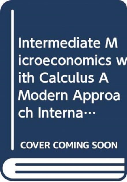 Intermediate Microeconomics with Calculus A Modern Approach International Student Edition + Workouts in Intermediate Microeconomics for Intermediate Microeconomics and Intermediate Microeconomics with Calculus, Ninth Edition