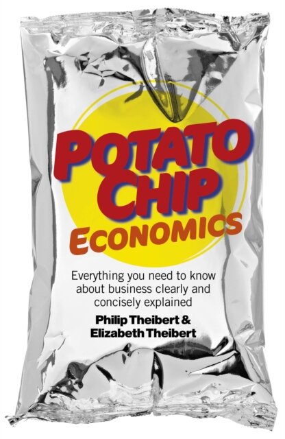 Potato Chip Economics - Everything you need to know about business clearly and concisely explained