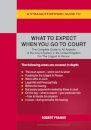 A Straightforward Guide to What to Expect When You Go To Court