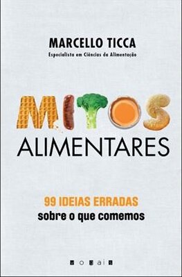 Mitos Alimentares: 99 Ideias Erradas Sobre o Que Comemos