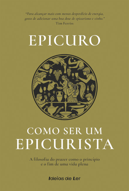 Como ser um Epicurista - A filosofia do prazer como o princípio e o fim de uma vida plena