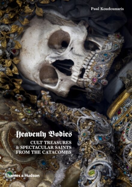 Heavenly Bodies : Cult Treasures & Spectacular Saints from the Catacombs