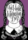 What Would Wednesday Do?