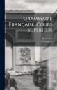 Grammaire Francaise. Cours Superieur