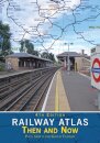 Railway Atlas Then & Now 4th Edition