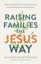 Raising Families the Jesus Way – Biblical Insights for Godly Parenting and Shaping Future Generations