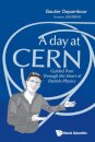 Day At Cern, A: Guided Tour Through The Heart Of Particle Physics