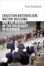 Christian Nationalism, Nation-Building, and the Making of the Holocaust in Slovakia