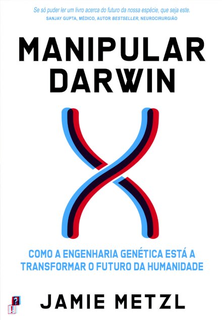 Manipular Darwin - Como a Engenharia Genética Está a Transformar o Futuro da Humanidade