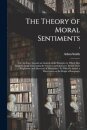 The Theory of Moral Sentiments; or, An Essay Towards an Analysis of the Principles by Which Men Naturally Judge Concerning the Conduct and Character, First of Their Neighbours, and Afterward of Themselves. To Which is Added, a Dissertation on The...; 1