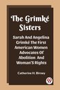 The Grimke SistersSarah And Angelina Grimke The First American Women Advocates Of Abolition And Woman'S Rights (Edition2023)