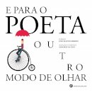 E para o Poeta outro modo de Olhar