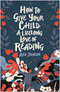 How to Give Your Child a Lifelong Love of Reading