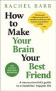 How To Make Your Brain Your Best Friend
