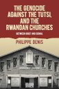 The Genocide against the Tutsi, and the Rwandan Churches