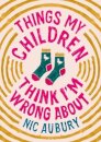 Things My Children Think I'm Wrong About