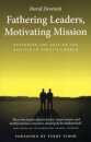 Fathering Leaders, Motivating Mission: Restoring the Role of the Apostle in Today's Church