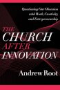 The Church after Innovation – Questioning Our Obsession with Work, Creativity, and Entrepreneurship
