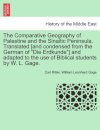 The Comparative Geography of Palestine and the Sinaitic Peninsula. Translated [and condensed from the German of "Die Erdkunde"] and adapted to the use of Biblical students by W. L. Gage.