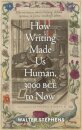 How Writing Made Us Human, 3000 BCE to Now